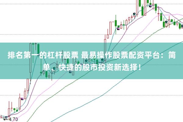 排名第一的杠杆股票 最易操作股票配资平台：简单、快捷的股市投资新选择！