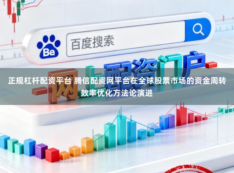 正规杠杆配资平台 腾信配资网平台在全球股票市场的资金周转效率优化方法论演进