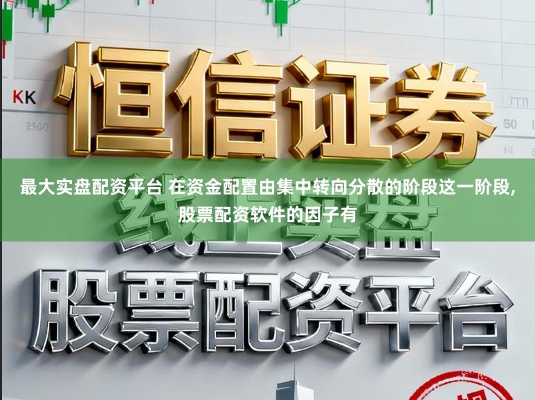 最大实盘配资平台 在资金配置由集中转向分散的阶段这一阶段,股票配资软件的因子有