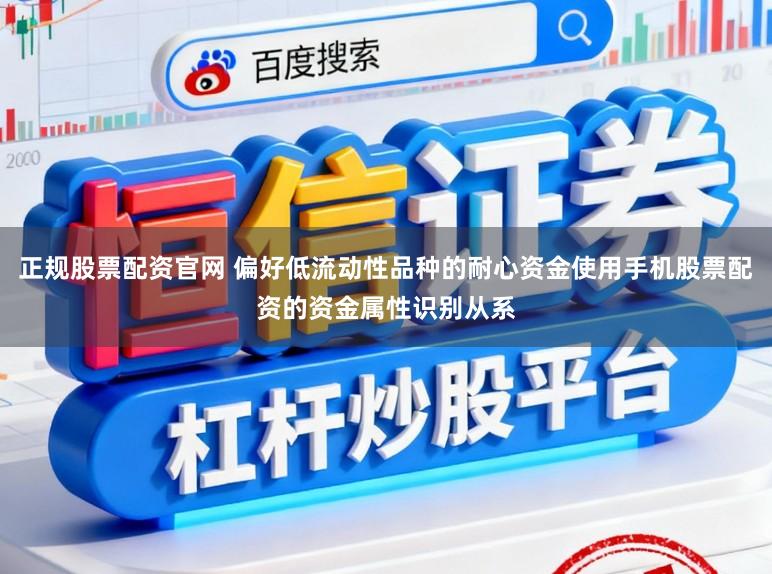 正规股票配资官网 偏好低流动性品种的耐心资金使用手机股票配资的资金属性识别从系