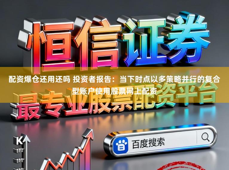 配资爆仓还用还吗 投资者报告：当下时点以多策略并行的复合型账户使用股票网上配资