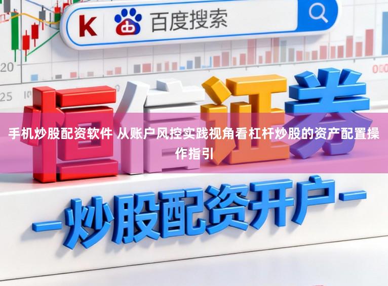 手机炒股配资软件 从账户风控实践视角看杠杆炒股的资产配置操作指引
