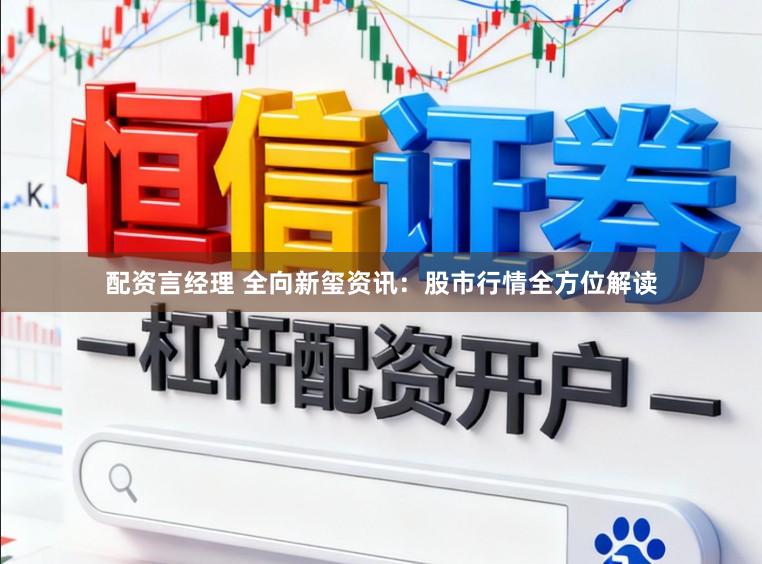 配资言经理 全向新玺资讯：股市行情全方位解读