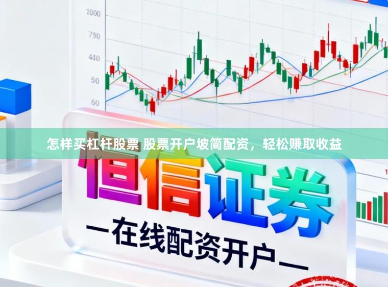 怎样买杠杆股票 股票开户坡简配资，轻松赚取收益