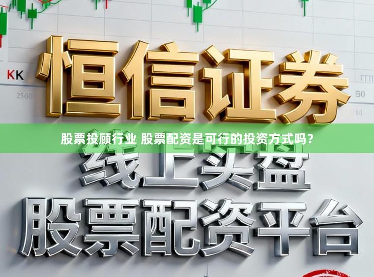 股票投顾行业 股票配资是可行的投资方式吗？
