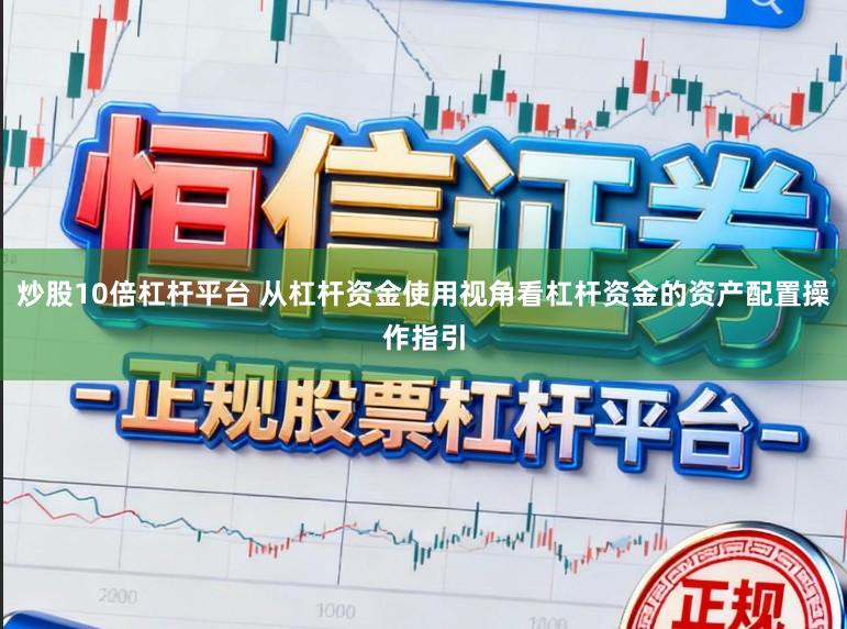 炒股10倍杠杆平台 从杠杆资金使用视角看杠杆资金的资产配置操作指引